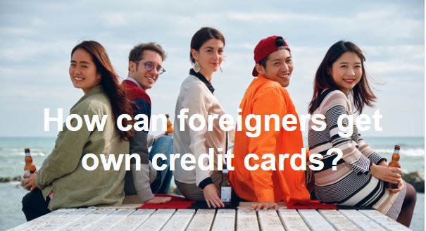 How can foreigners get own credit cards?